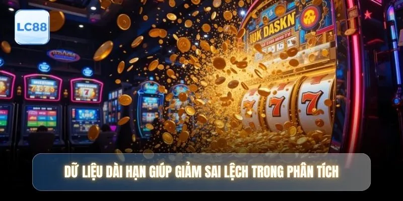 Dữ liệu dài hạn giúp giảm sai lệch trong phân tích