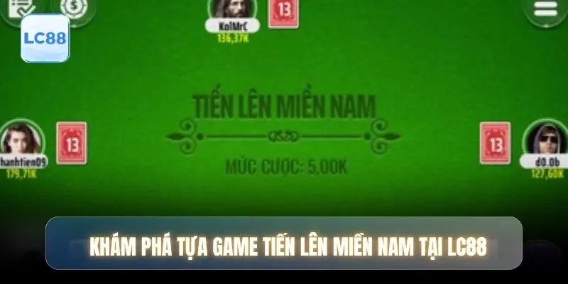 Khám phá tựa game Tiến lên miền Nam tại LC88