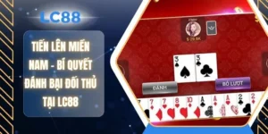 Tiến Lên Miền Nam – Bí Quyết Đánh Bại Đối Thủ Tại LC88